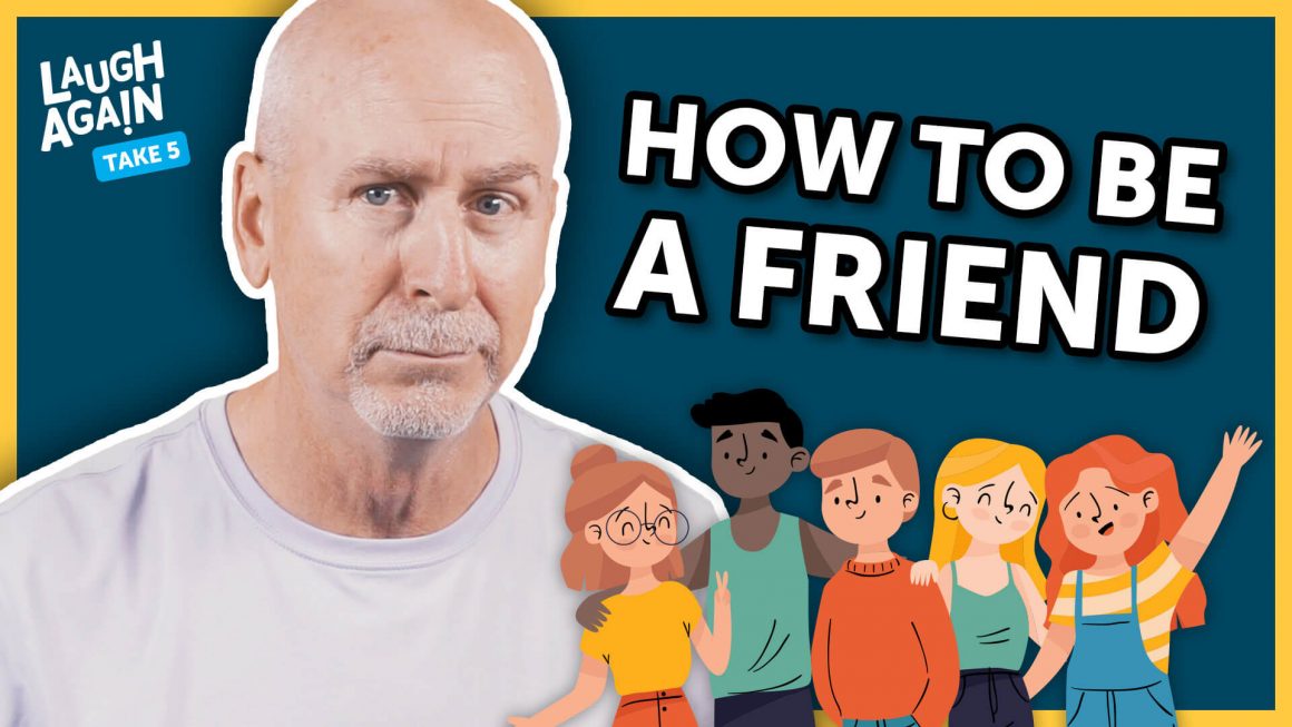 How to Be the Friend You'd Like to Have as a Friend | Laugh Again Take 5 with Phil Callaway